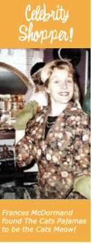Celebrity shopper Frances McDormand found The Cats Pajamas to be the Cats Meow!